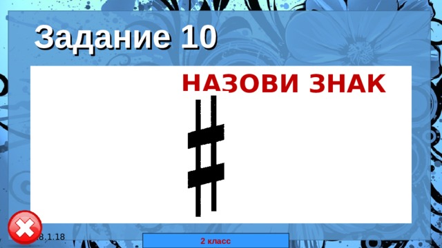 Задание 10  НАЗОВИ ЗНАК 18.1.18 автор: Комар Валерия Евгеньевна 2 класс 