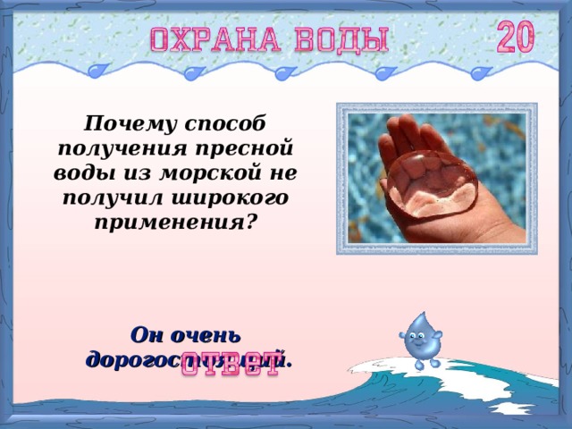 Почему способ получения пресной воды из морской не получил широкого применения? Он очень дорогостоящий. 