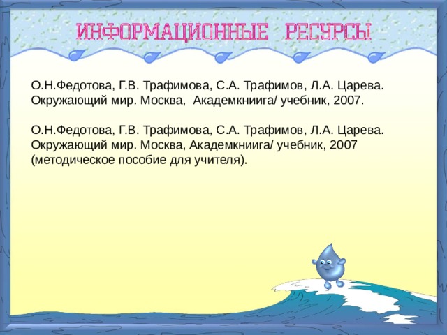 О.Н.Федотова, Г.В. Трафимова, С.А. Трафимов, Л.А. Царева. Окружающий мир. Москва, Академкниига/ учебник, 2007. О.Н.Федотова, Г.В. Трафимова, С.А. Трафимов, Л.А. Царева. Окружающий мир. Москва, Академкниига/ учебник, 2007 (методическое пособие для учителя). 