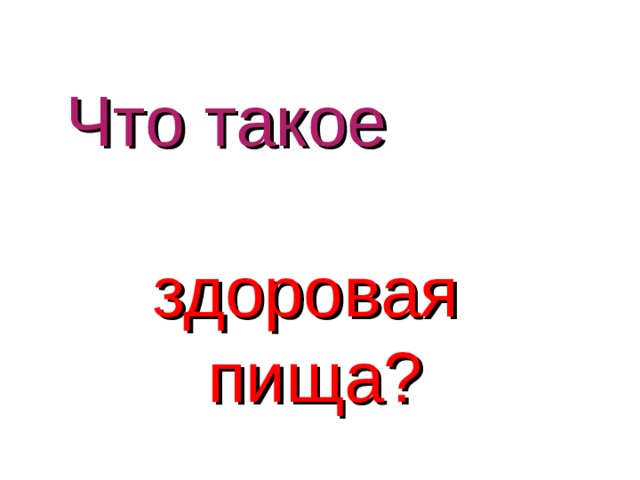 Что такое здоровая   пища? 