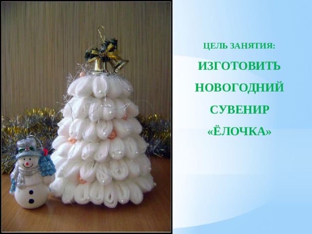 Цель занятия: Изготовить новогодний сувенир «Ёлочка»  