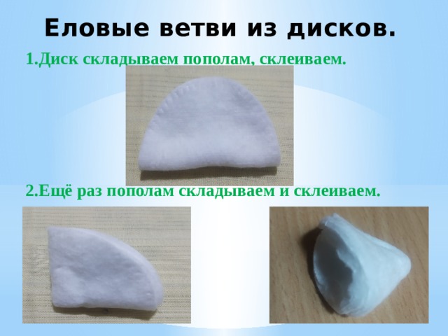 Еловые ветви из дисков.   1.Диск складываем пополам, склеиваем.     2.Ещё раз пополам складываем и склеиваем.  