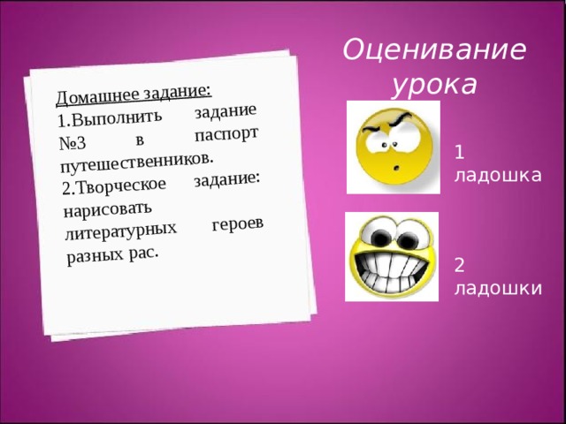 Домашнее задание: Выполнить задание №3 в паспорт путешественников. Творческое задание: нарисовать литературных героев разных рас. Оценивание урока 1 ладошка 2 ладошки 
