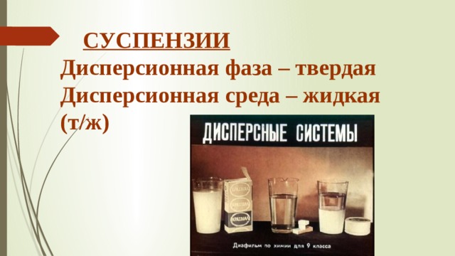  СУСПЕНЗИИ Дисперсионная фаза – твердая  Дисперсионная среда – жидкая  (т/ж) 