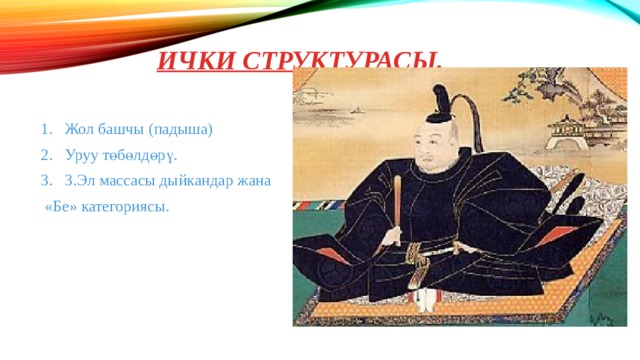 Ички структурасы. Жол башчы (падыша) Уруу төбөлдөрү. 3.Эл массасы дыйкандар жана  «Бе» категориясы. 