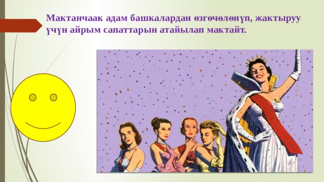 Мактанчаак адам башкалардан өзгөчөлөнүп, жактыруу үчүн айрым сапаттарын атайылап мактайт. 