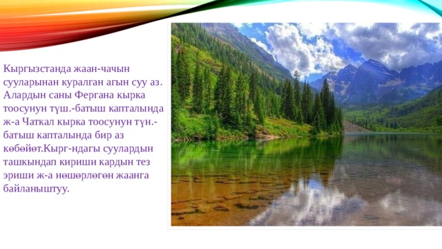 Кыргызстанда жаан-чачын сууларынан куралган агын суу аз. Алардын саны Фергана кырка тоосунун түш.-батыш капталында ж-а Чаткал кырка тоосунун түн.-батыш капталында бир аз көбөйөт.Кырг-ндагы суулардын ташкындап кириши кардын тез эриши ж-а нөшөрлөгөн жаанга байланыштуу. 