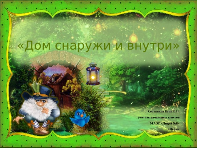 «Дом снаружи и внутри» Составила Копп Е.Н. учитель начальных классов МАОУ «Лицей №8» г.Перми 