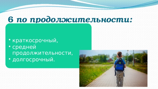 6 по продолжительности: краткосрочный, средней продолжительности, долгосрочный. краткосрочный, средней продолжительности, долгосрочный. 
