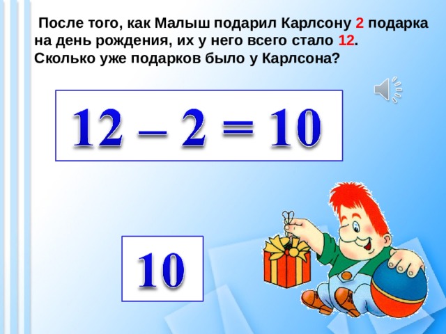  После того, как Малыш подарил Карлсону 2 подарка на день рождения, их у него всего стало 12 . Сколько уже подарков было у Карлсона? 
