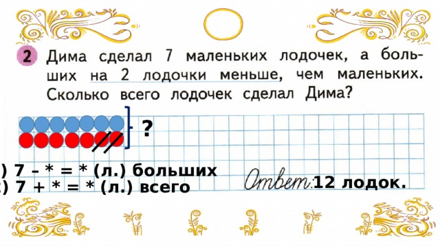 ? 1) 7 – * = * (л.) больших 12 лодок. 2) 7 + * = * (л.) всего 