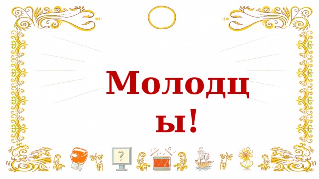 Молодцы! 