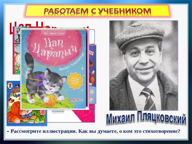с. 65 –  Рассмотрите иллюстрации. Как вы думаете, о ком это стихотворение?  