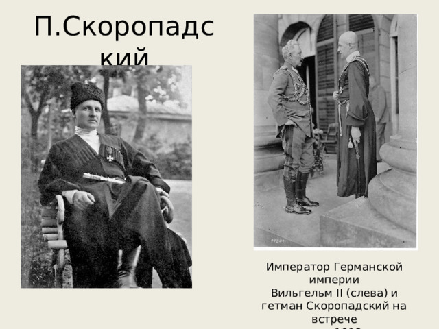 П.Скоропадский Император Германской империи Вильгельм II (слева) и гетман Скоропадский на встрече в августе 1918 года 