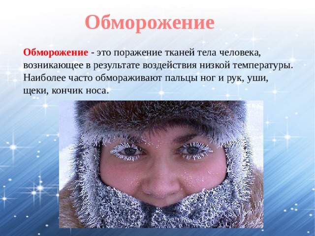 Обморожение Обморожение  - это поражение тканей тела человека, возникающее в результате воздействия низкой температуры. Наиболее часто обмораживают пальцы ног и рук, уши, щеки, кончик носа. 