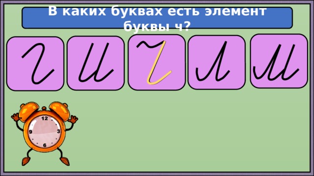В каких буквах есть элемент буквы ч?      