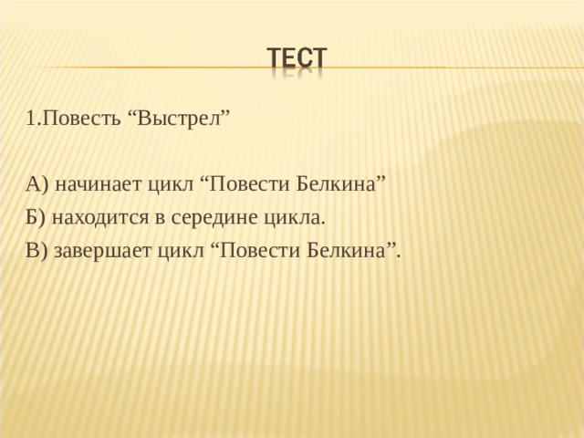 1.Повесть “Выстрел” А) начинает цикл “Повести Белкина” Б) находится в середине цикла. В) завершает цикл “Повести Белкина”. 