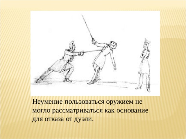 Неумение пользоваться оружием не могло рассматриваться как основание для отказа от дуэли. 