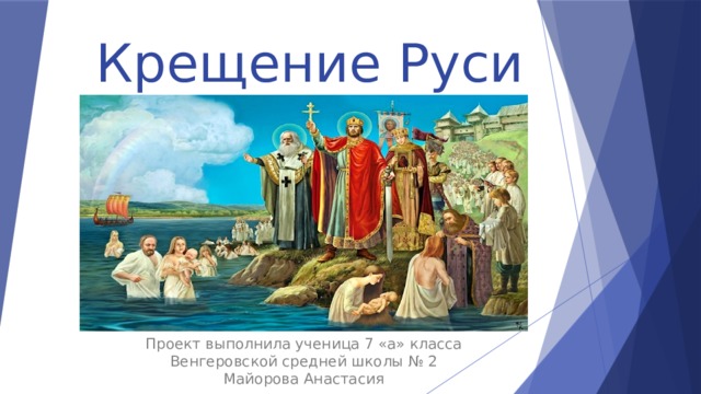 Крещение Руси Проект выполнила ученица 7 «а» класса Венгеровской средней школы № 2 Майорова Анастасия 