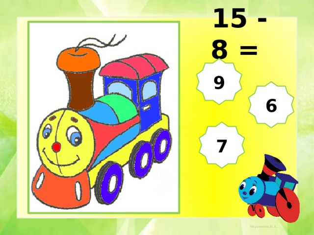  15 - 8 = 9 6 7 