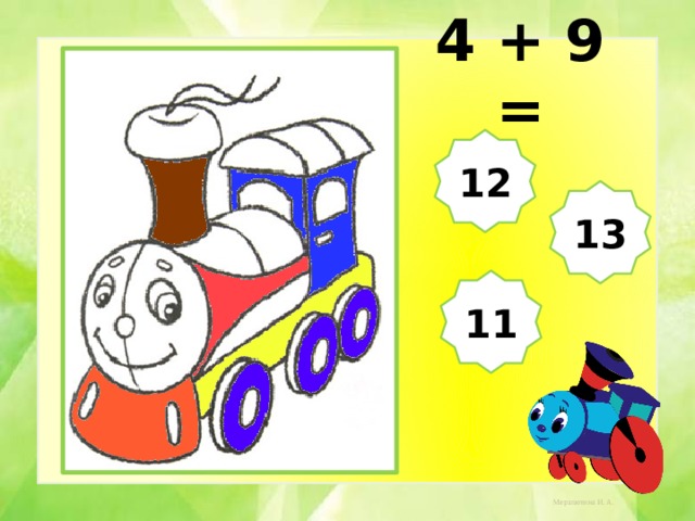 4 + 9 = 12 13 11 
