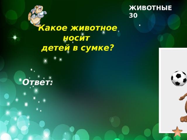 ЖИВОТНЫЕ 30 Какое животное носит детей в сумке? Ответ: 