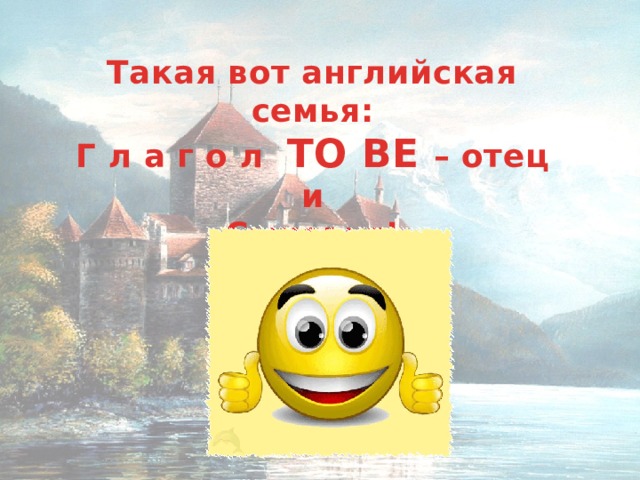 Такая вот английская семья: Г л а г о л TO BE – отец и Сыновья! 