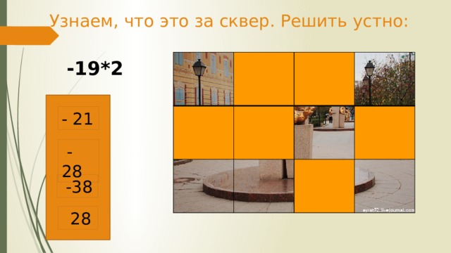 Узнаем, что это за сквер. Решить устно: -19*2 - 21  - 28  -38  28 