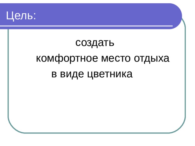  создать  комфортное место отдыха  в виде цветника 