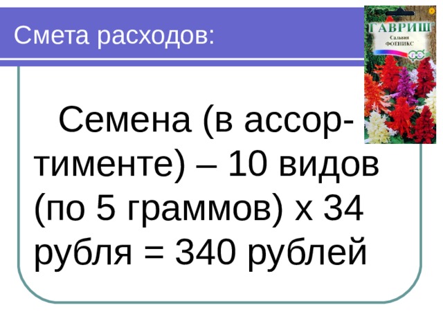  Семена (в ассор-тименте) – 10 видов (по 5 граммов) х 34 рубля = 340 рублей 