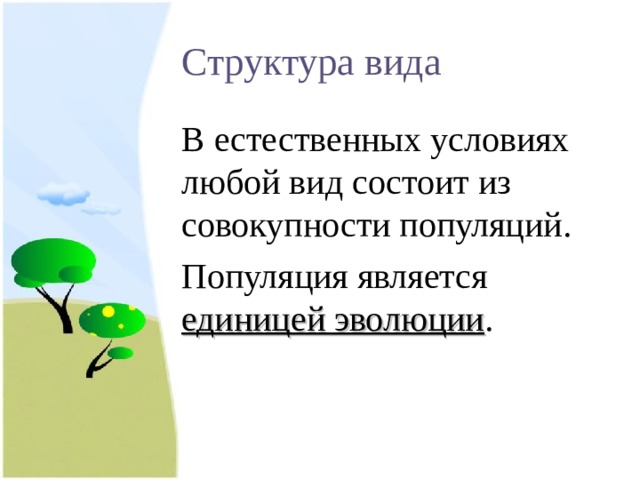 Структура вида В естественных условиях любой вид состоит из совокупности популяций. Популяция является единицей эволюции . 
