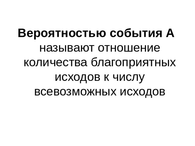 Вероятностью  события А называют отношение количества благоприятных исходов к числу всевозможных исходов 