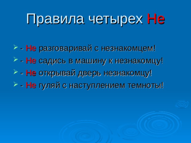 Правила четырех Не - Не разговаривай с незнакомцем! - Не садись в машину к незнакомцу! - Не открывай дверь незнакомцу! - Не гуляй с наступлением темноты!  