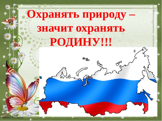 Охранять природу –  значит охранять РОДИНУ!!!   