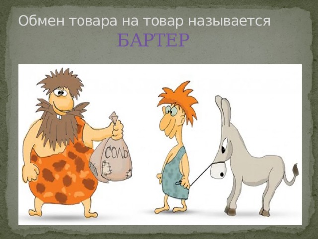 Обмен товара на товар называется   БАРТЕР 