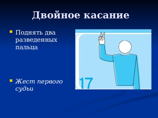   Двойное касание Поднять два разведенных пальца Жест первого судьи 
