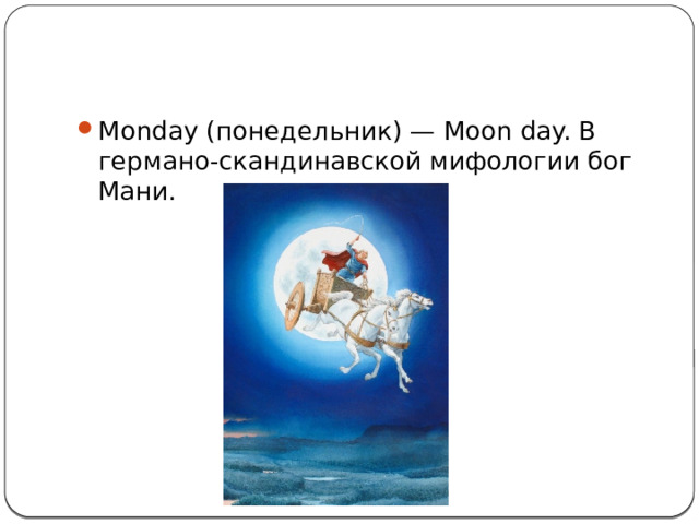 Monday (понедельник) — Moon day. В германо-скандинавской мифологии бог Мани. 
