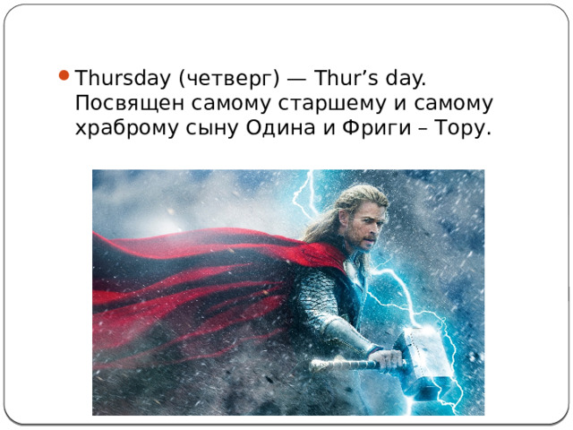 Thursday (четверг) — Thur’s day. Посвящен самому старшему и самому храброму сыну Одина и Фриги – Тору. 