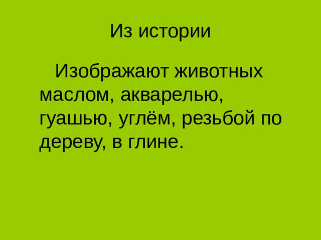 Изображают животных маслом, акварелью, гуашью, углём, резьбой по дереву, в глине. 