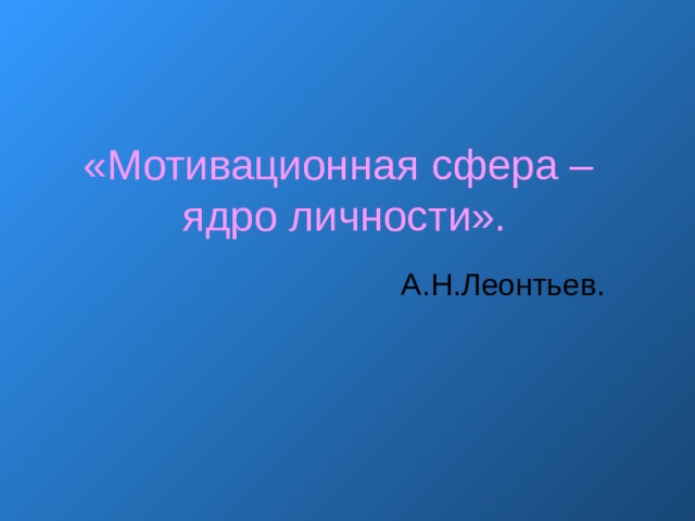 «Мотивационная сфера –  ядро личности». А.Н.Леонтьев. 