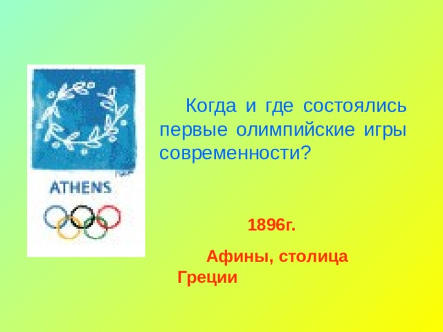 Когда и где состоялись первые олимпийские игры современности? 1896г.  Афины, столица Греции 