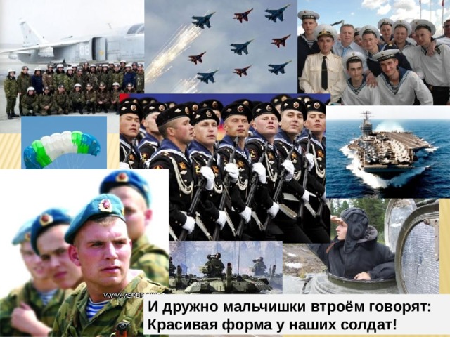 И дружно мальчишки втроём говорят: Красивая форма у наших солдат! 