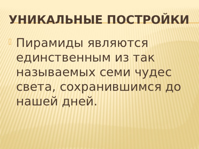 Уникальные постройки Пирамиды являются единственным из так называемых семи чудес света, сохранившимся до нашей дней. 