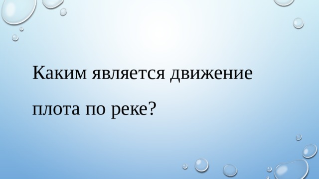 Каким является движение плота по реке? 