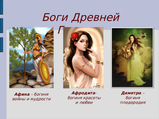  Боги Древней Греции Афродита -богиня красоты и любви Деметра – богиня плодородия Афина – богиня войны и мудрости 