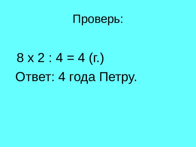 8 х 2 : 4 = 4 (г.)  Ответ: 4 года Петру. 