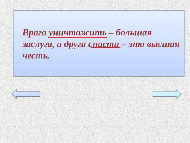  Врага уничтожить – большая заслуга, а друга спасти – это высшая честь. 