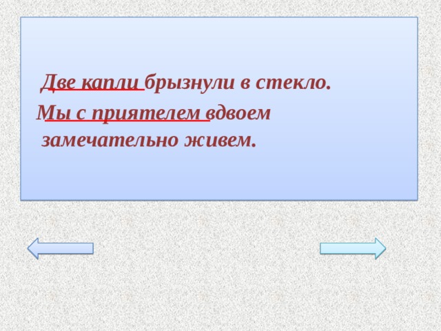  Две капли брызнули в стекло.  Мы с приятелем вдвоем замечательно живем. 