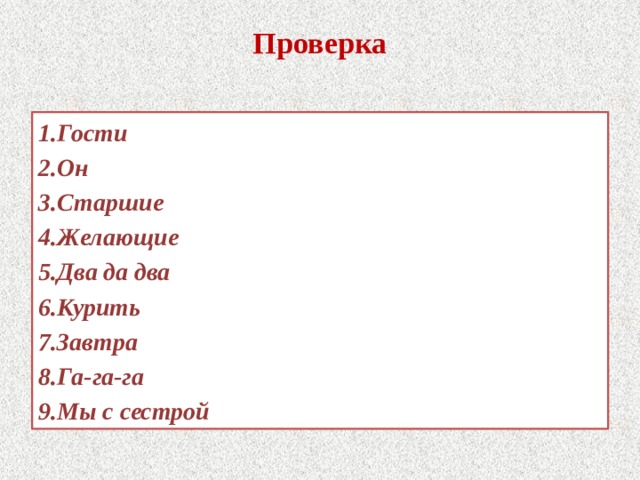 Проверка   1.Гости 2.Он 3.Старшие 4.Желающие 5.Два да два 6.Курить 7.Завтра 8.Га-га-га 9.Мы с сестрой 
