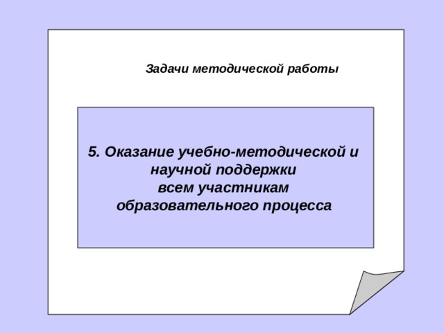   задачи Методической службы   Задачи методической работы 5. О казание учебно-методической и научной поддержки всем участникам образовательного процесса  